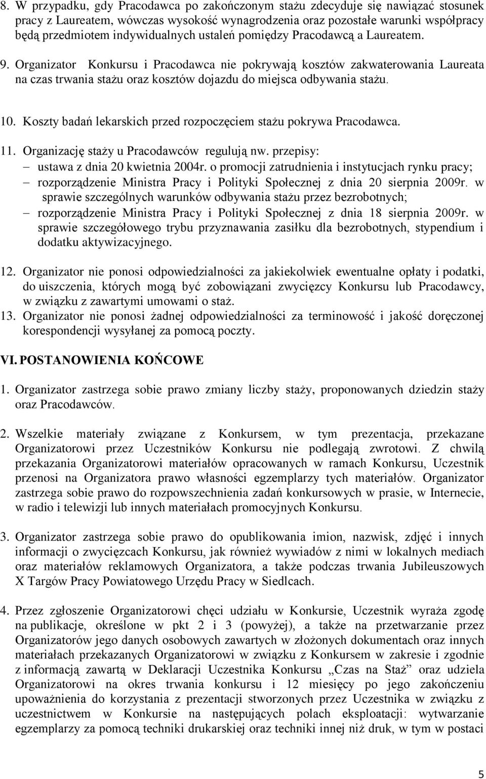 Koszty badań lekarskich przed rozpoczęciem stażu pokrywa Pracodawca. 11. Organizację staży u Pracodawców regulują nw. przepisy: ustawa z dnia 20 kwietnia 2004r.