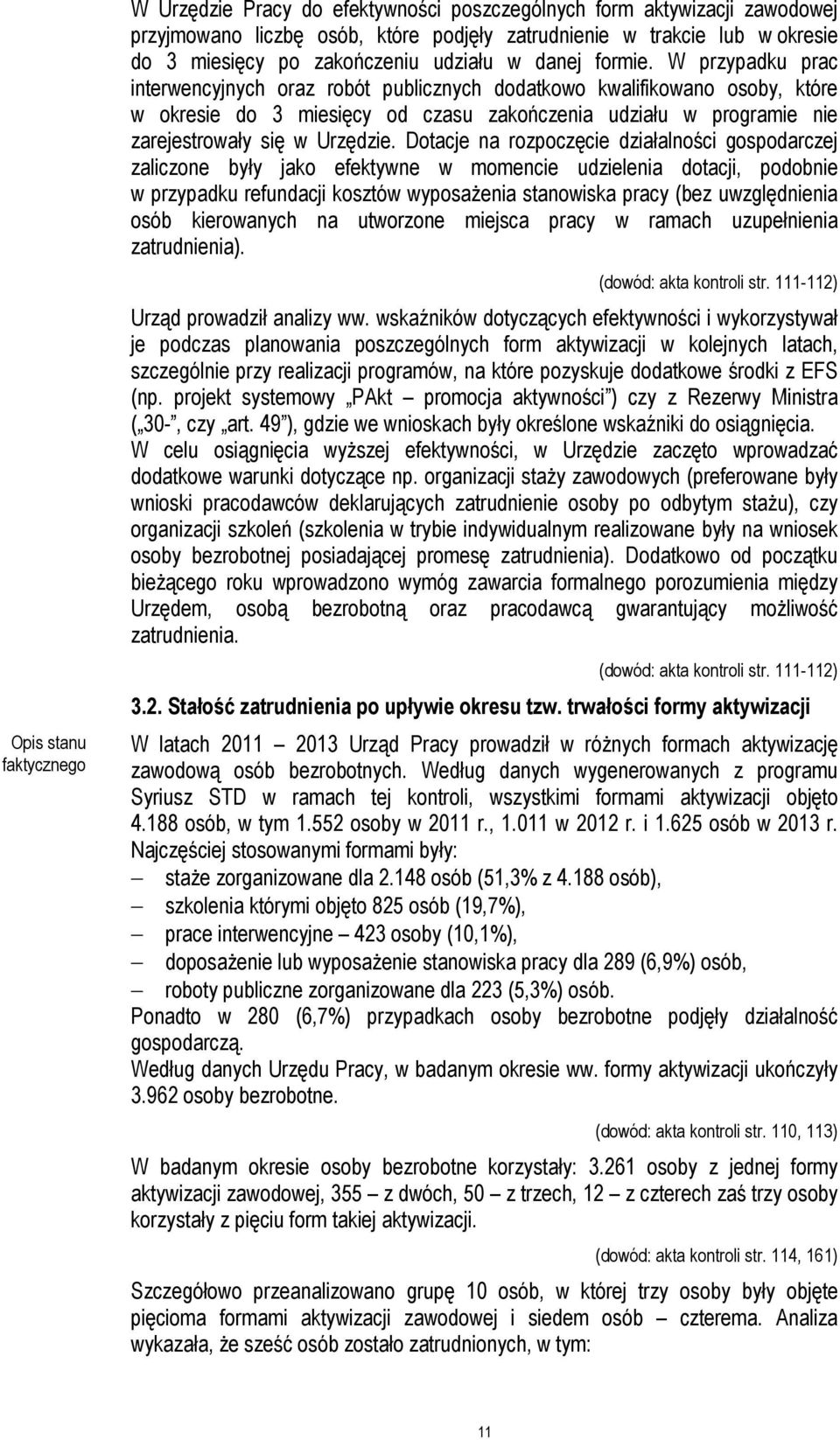 W przypadku prac interwencyjnych oraz robót publicznych dodatkowo kwalifikowano osoby, które w okresie do 3 miesięcy od czasu zakończenia udziału w programie nie zarejestrowały się w Urzędzie.