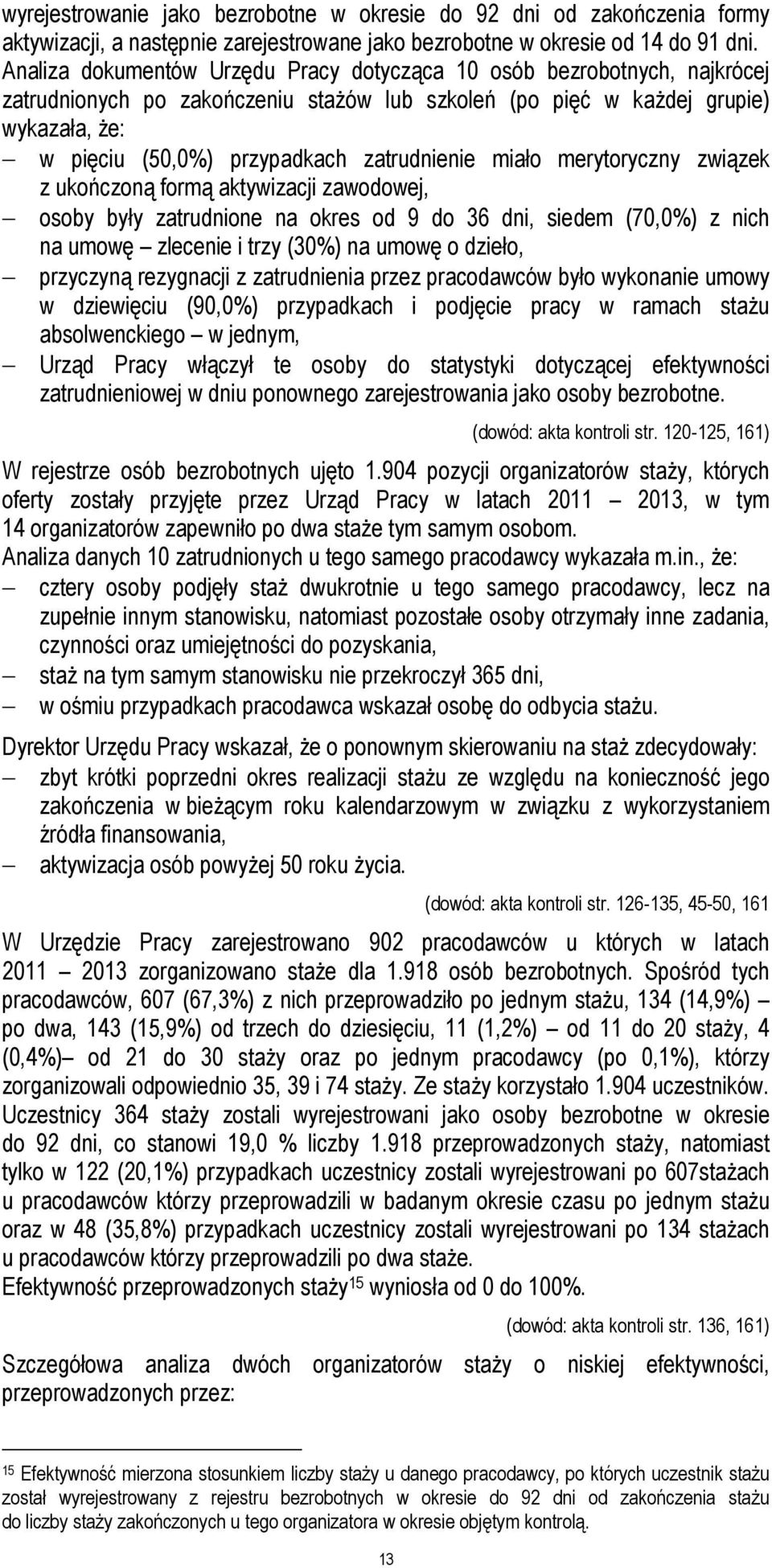 zatrudnienie miało merytoryczny związek z ukończoną formą aktywizacji zawodowej, osoby były zatrudnione na okres od 9 do 36 dni, siedem (70,0%) z nich na umowę zlecenie i trzy (30%) na umowę o