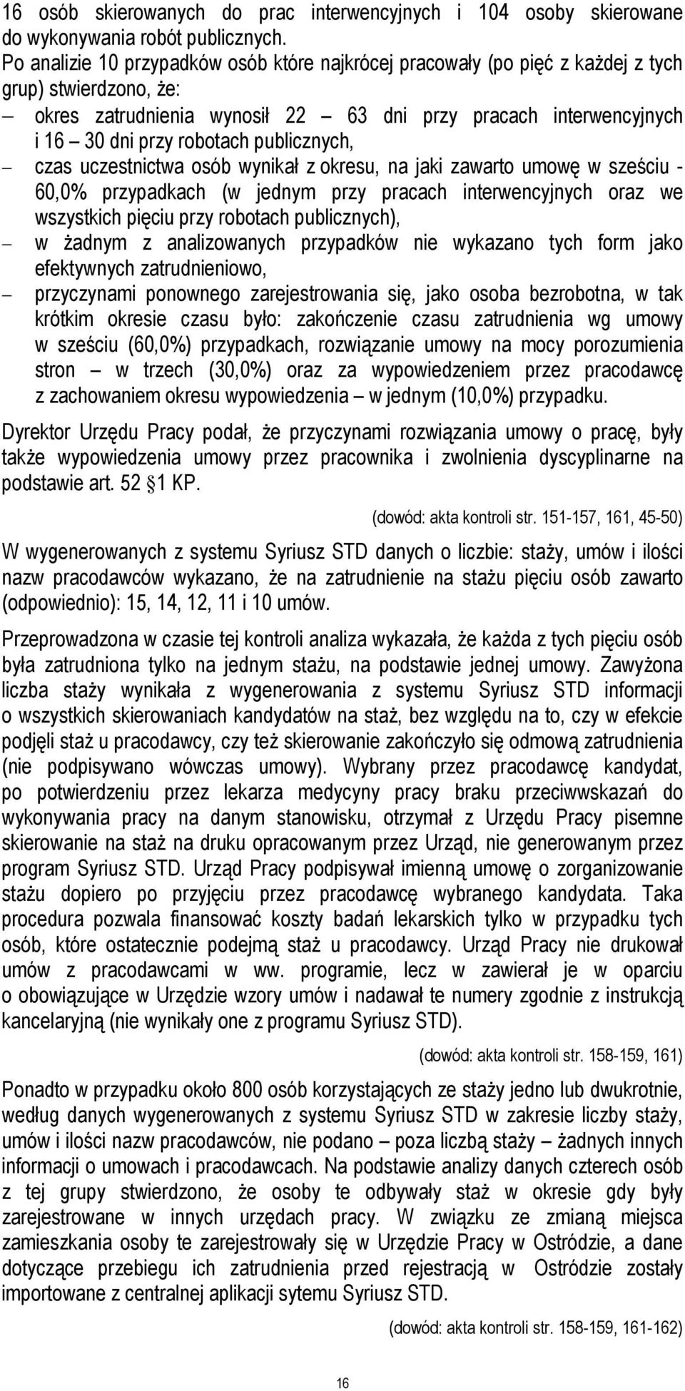 publicznych, czas uczestnictwa osób wynikał z okresu, na jaki zawarto umowę w sześciu - 60,0% przypadkach (w jednym przy pracach interwencyjnych oraz we wszystkich pięciu przy robotach publicznych),