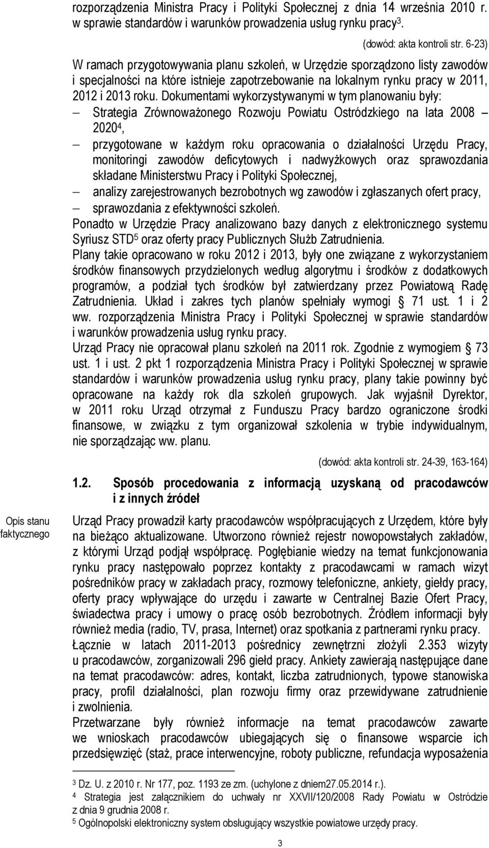 Dokumentami wykorzystywanymi w tym planowaniu były: Strategia Zrównoważonego Rozwoju Powiatu Ostródzkiego na lata 2008 2020 4, przygotowane w każdym roku opracowania o działalności Urzędu Pracy,
