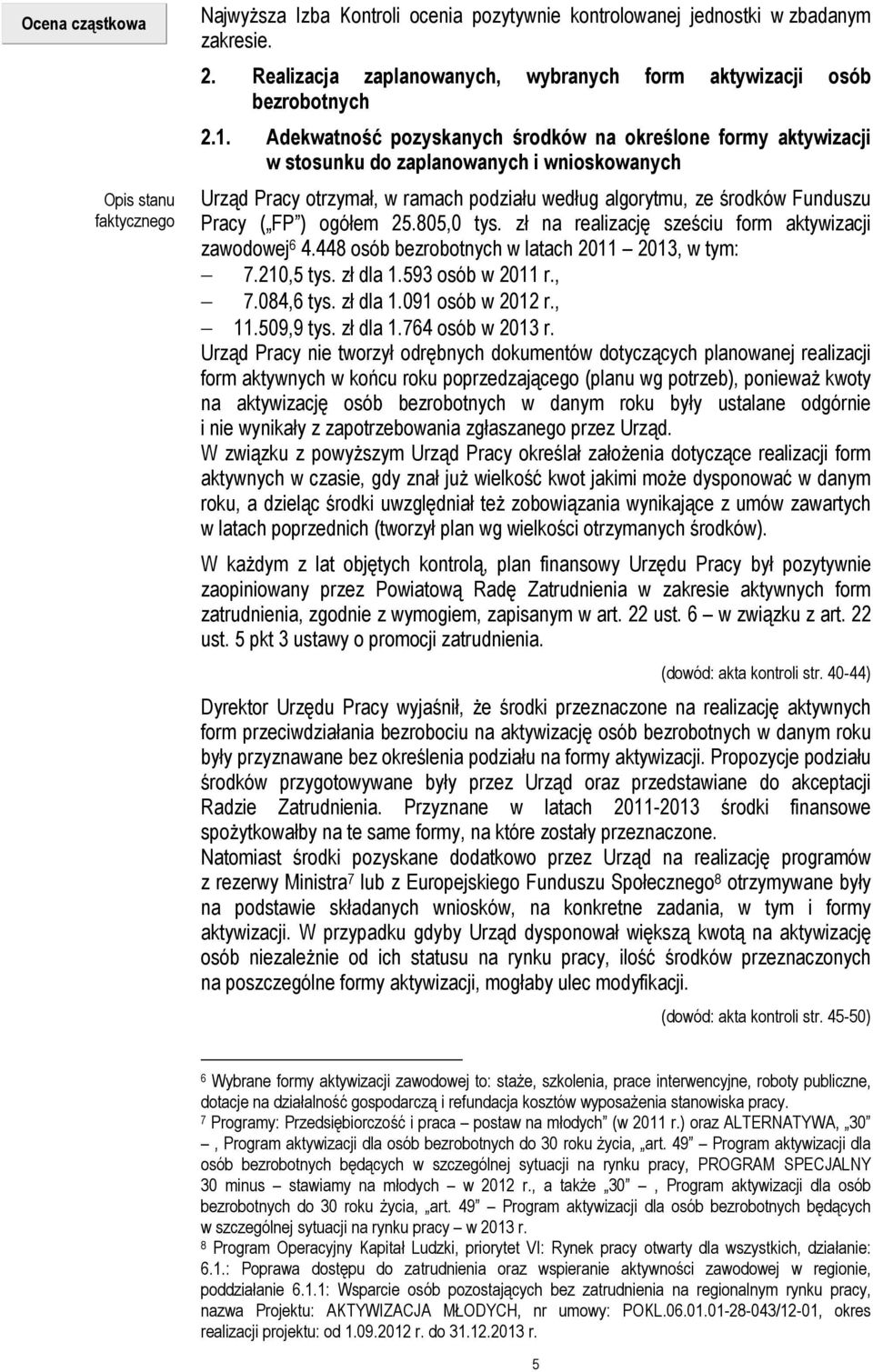 Adekwatność pozyskanych środków na określone formy aktywizacji w stosunku do zaplanowanych i wnioskowanych Urząd Pracy otrzymał, w ramach podziału według algorytmu, ze środków Funduszu Pracy ( FP )