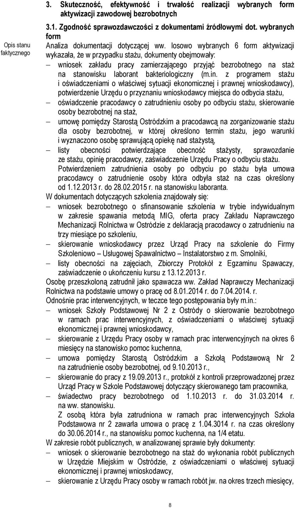 losowo wybranych 6 form aktywizacji wykazała, że w przypadku stażu, dokumenty obejmowały: wniosek zakładu pracy zamierzającego przyjąć bezrobotnego na staż na stanowisku laborant bakteriologiczny (m.