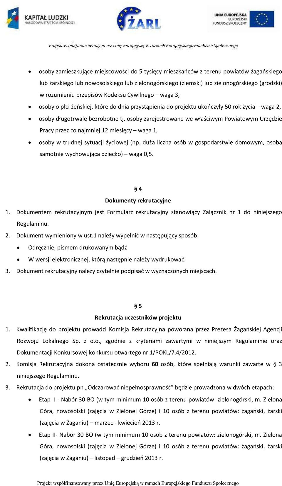 osoby zarejestrowane we właściwym Powiatowym Urzędzie Pracy przez co najmniej 12 miesięcy waga 1, osoby w trudnej sytuacji życiowej (np.