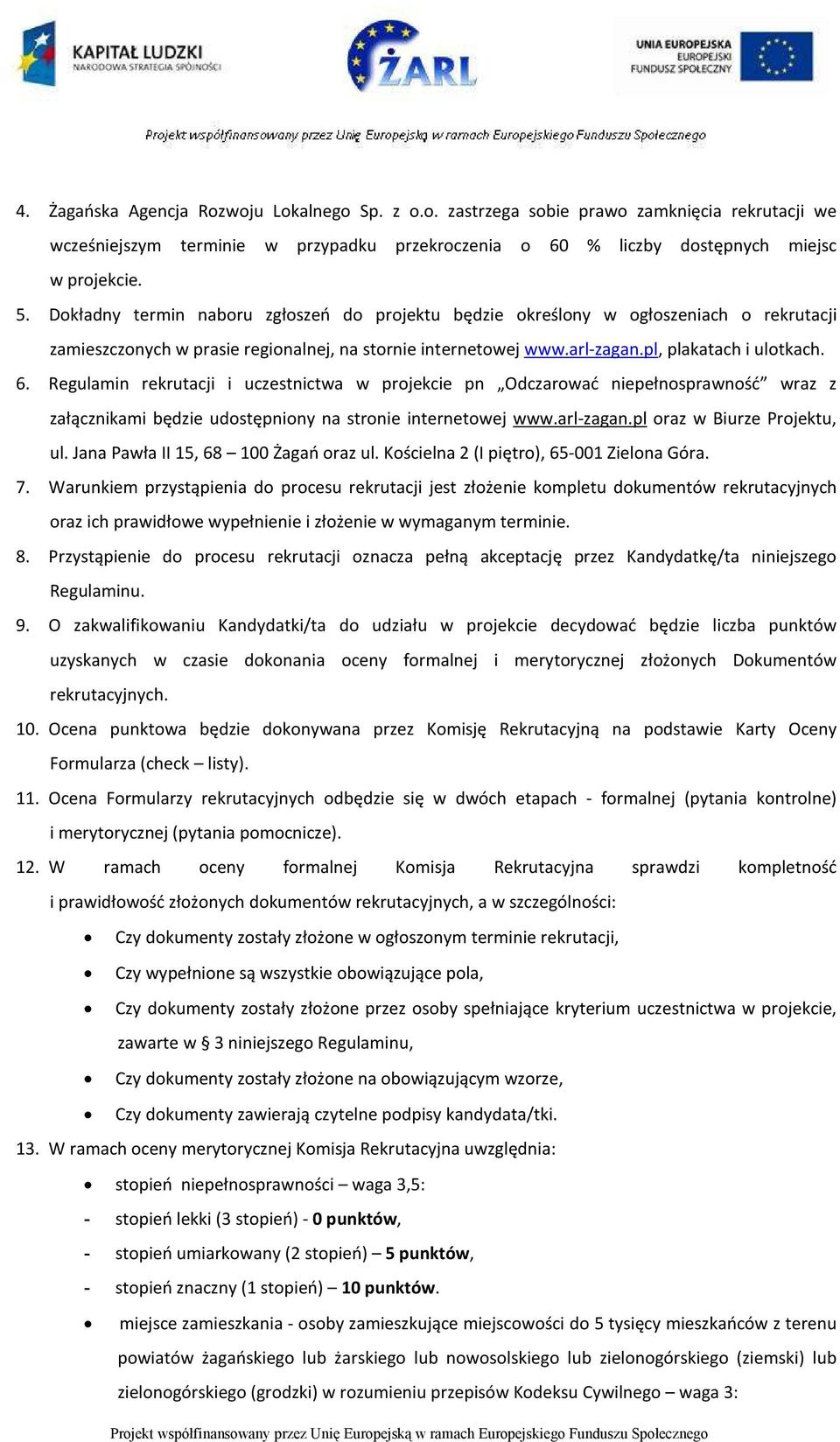 Regulamin rekrutacji i uczestnictwa w projekcie pn Odczarować niepełnosprawność wraz z załącznikami będzie udostępniony na stronie internetowej www.arl-zagan.pl oraz w Biurze Projektu, ul.