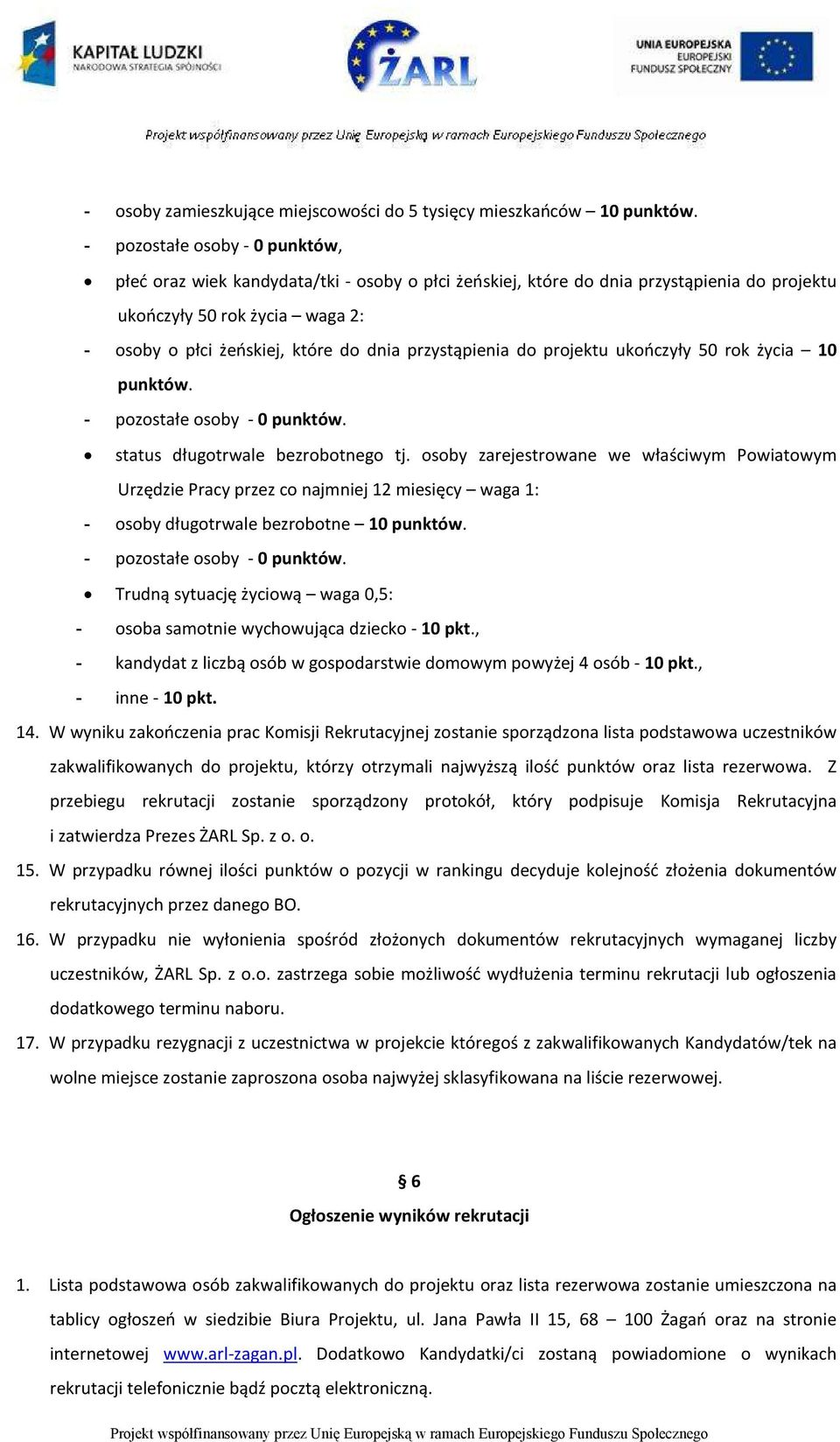 przystąpienia do projektu ukończyły 50 rok życia 10 punktów. - pozostałe osoby - 0 punktów. status długotrwale bezrobotnego tj.