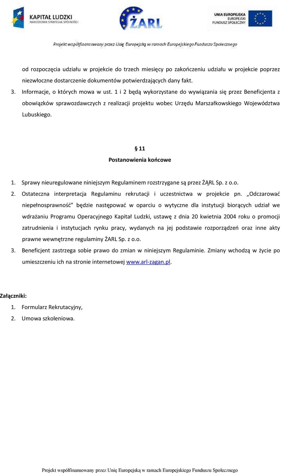 Sprawy nieuregulowane niniejszym Regulaminem rozstrzygane są przez ŻĄRL Sp. z o.o. 2. Ostateczna interpretacja Regulaminu rekrutacji i uczestnictwa w projekcie pn.