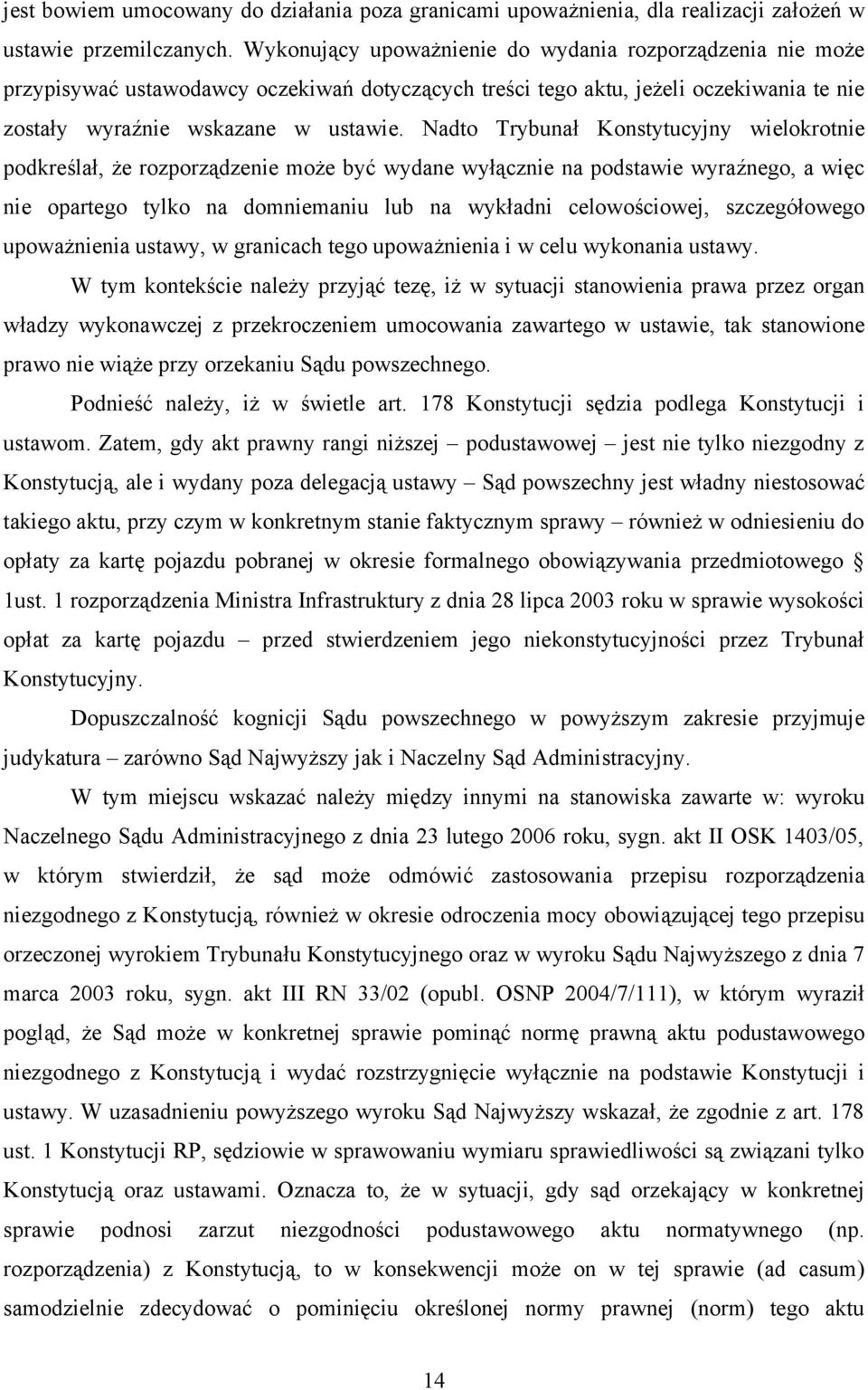 Nadto Trybunał Konstytucyjny wielokrotnie podkreślał, że rozporządzenie może być wydane wyłącznie na podstawie wyraźnego, a więc nie opartego tylko na domniemaniu lub na wykładni celowościowej,