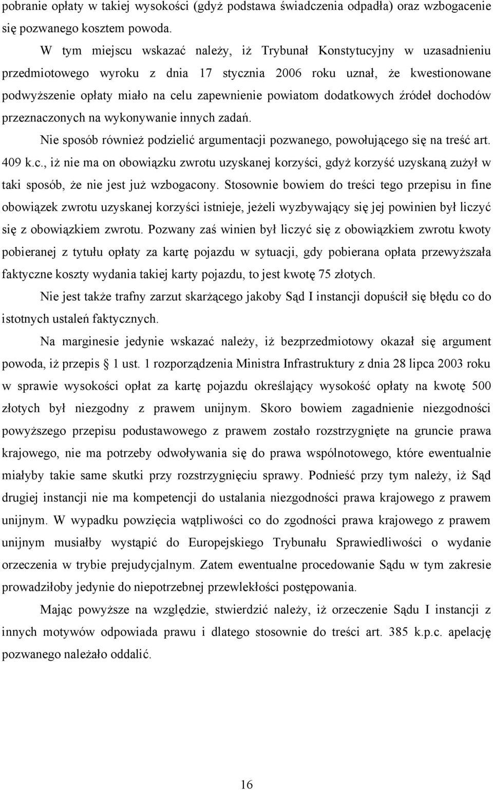 powiatom dodatkowych źródeł dochodów przeznaczonych na wykonywanie innych zadań. Nie sposób również podzielić argumentacji pozwanego, powołującego się na treść art. 409 k.c., iż nie ma on obowiązku zwrotu uzyskanej korzyści, gdyż korzyść uzyskaną zużył w taki sposób, że nie jest już wzbogacony.