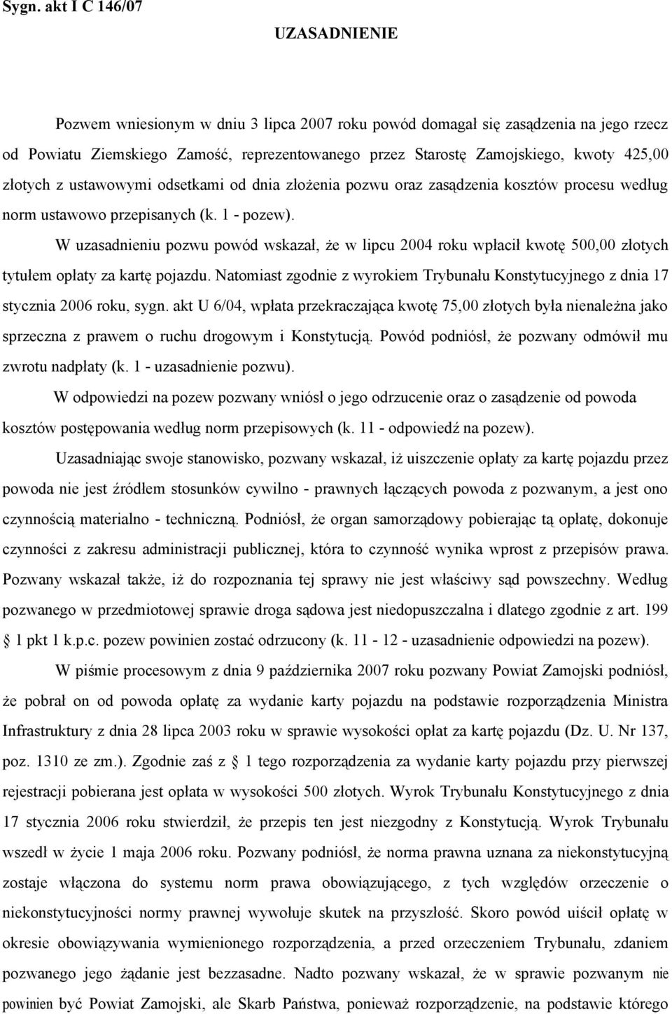 W uzasadnieniu pozwu powód wskazał, że w lipcu 2004 roku wpłacił kwotę 500,00 złotych tytułem opłaty za kartę pojazdu.