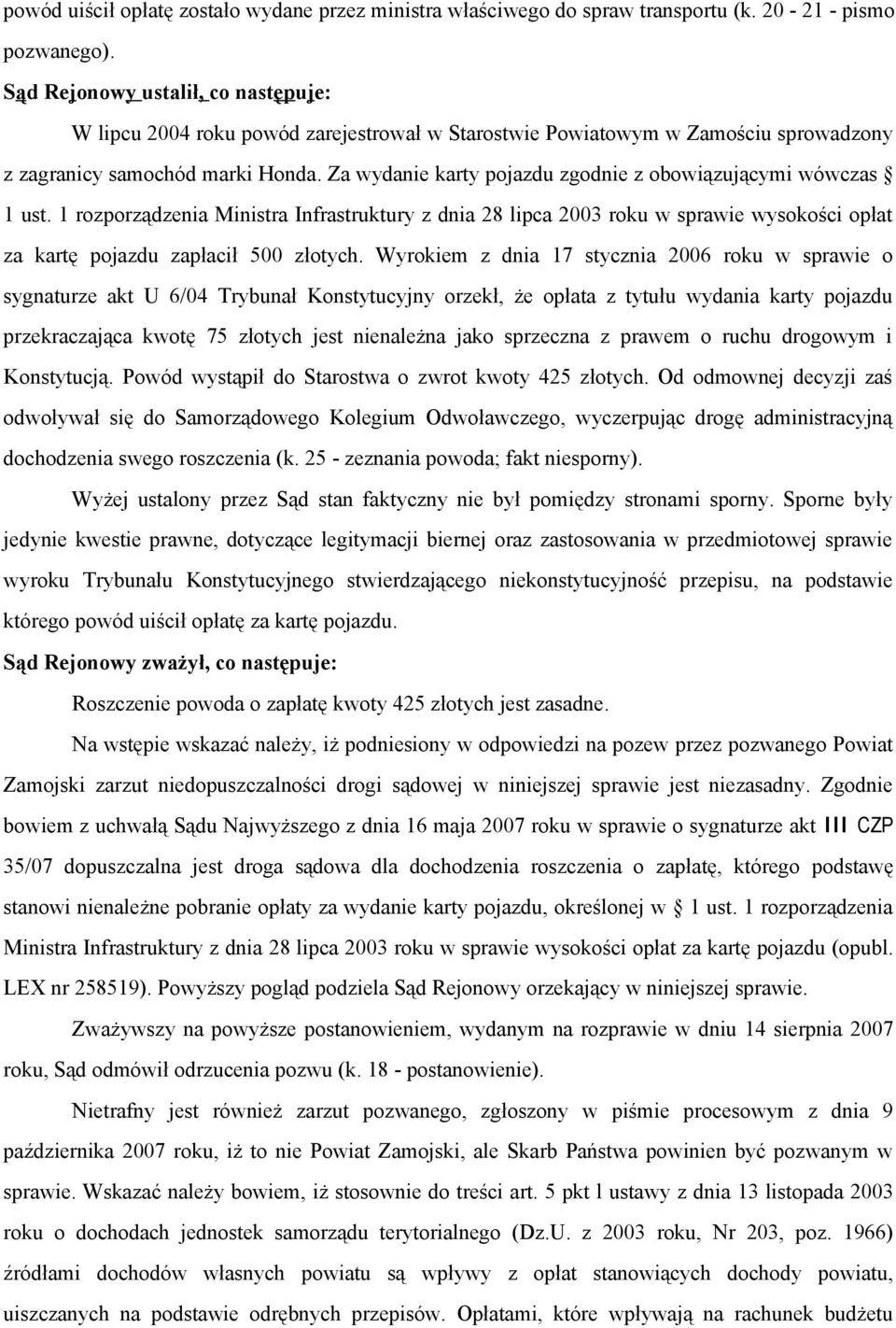 Za wydanie karty pojazdu zgodnie z obowiązującymi wówczas 1 ust. 1 rozporządzenia Ministra Infrastruktury z dnia 28 lipca 2003 roku w sprawie wysokości opłat za kartę pojazdu zapłacił 500 złotych.
