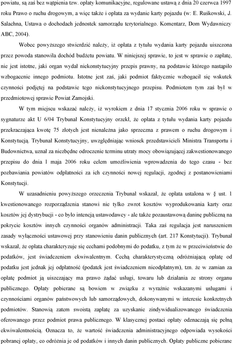 Wobec powyższego stwierdzić należy, iż opłata z tytułu wydania karty pojazdu uiszczona przez powoda stanowiła dochód budżetu powiatu.