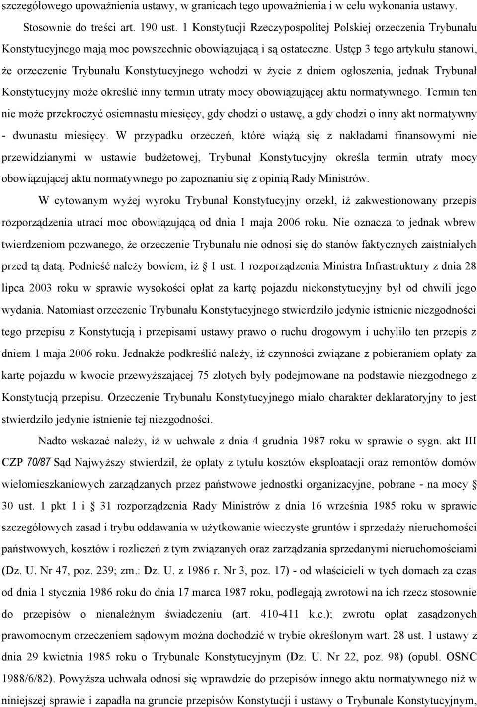 Ustęp 3 tego artykułu stanowi, że orzeczenie Trybunału Konstytucyjnego wchodzi w życie z dniem ogłoszenia, jednak Trybunał Konstytucyjny może określić inny termin utraty mocy obowiązującej aktu