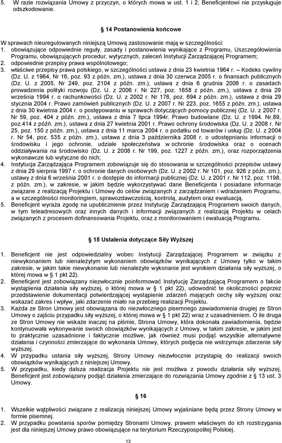 obowiązujące odpowiednie reguły, zasady i postanowienia wynikające z Programu, Uszczegółowienia Programu, obowiązujących procedur, wytycznych, zaleceń Instytucji Zarządzającej Programem; 2.