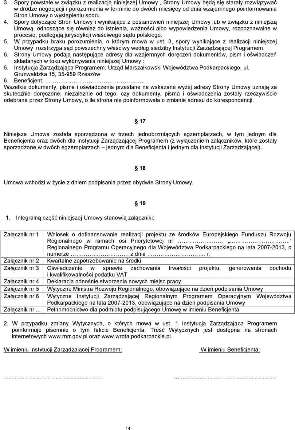 Spory dotyczące Stron Umowy i wynikające z postanowień niniejszej Umowy lub w związku z niniejszą Umową, odnoszące się również do istnienia, ważności albo wypowiedzenia Umowy, rozpoznawalne w