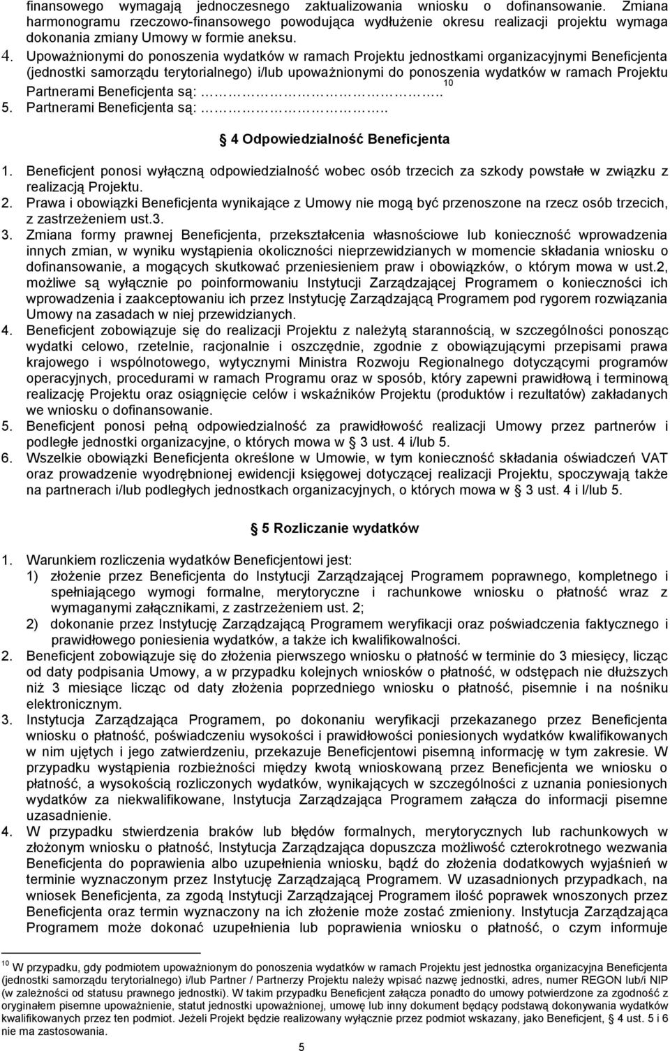 Upoważnionymi do ponoszenia wydatków w ramach Projektu jednostkami organizacyjnymi Beneficjenta (jednostki samorządu terytorialnego) i/lub upoważnionymi do ponoszenia wydatków w ramach Projektu