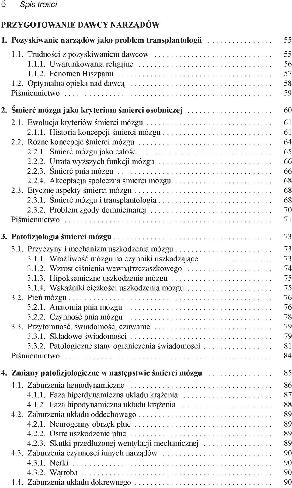 .. 61 2.2. Różne koncepcje śmierci mózgu................................. 64 2.2.1. Śmierć mózgu jako całości... 65 2.2.2. Utrata wyższych funkcji mózgu... 66 2.2.3. Śmierć pnia mózgu... 66 2.2.4. Akceptacja społeczna śmierci mózgu.