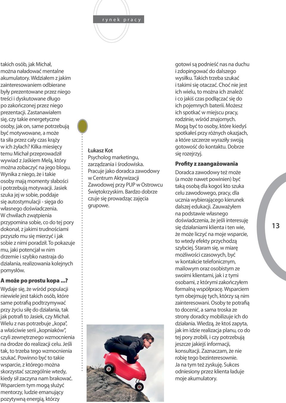 Zastanawiałem się, czy takie energetyczne osoby, jak on, same potrzebują być motywowane, a może ta siła przez cały czas krąży w ich żyłach?