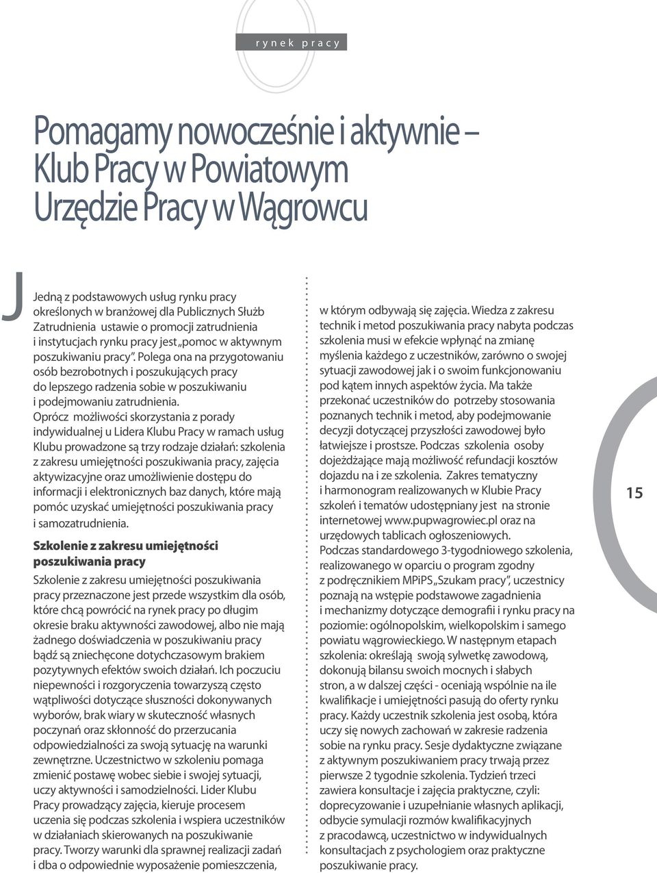 Polega ona na przygotowaniu osób bezrobotnych i poszukujących pracy do lepszego radzenia sobie w poszukiwaniu i podejmowaniu zatrudnienia.