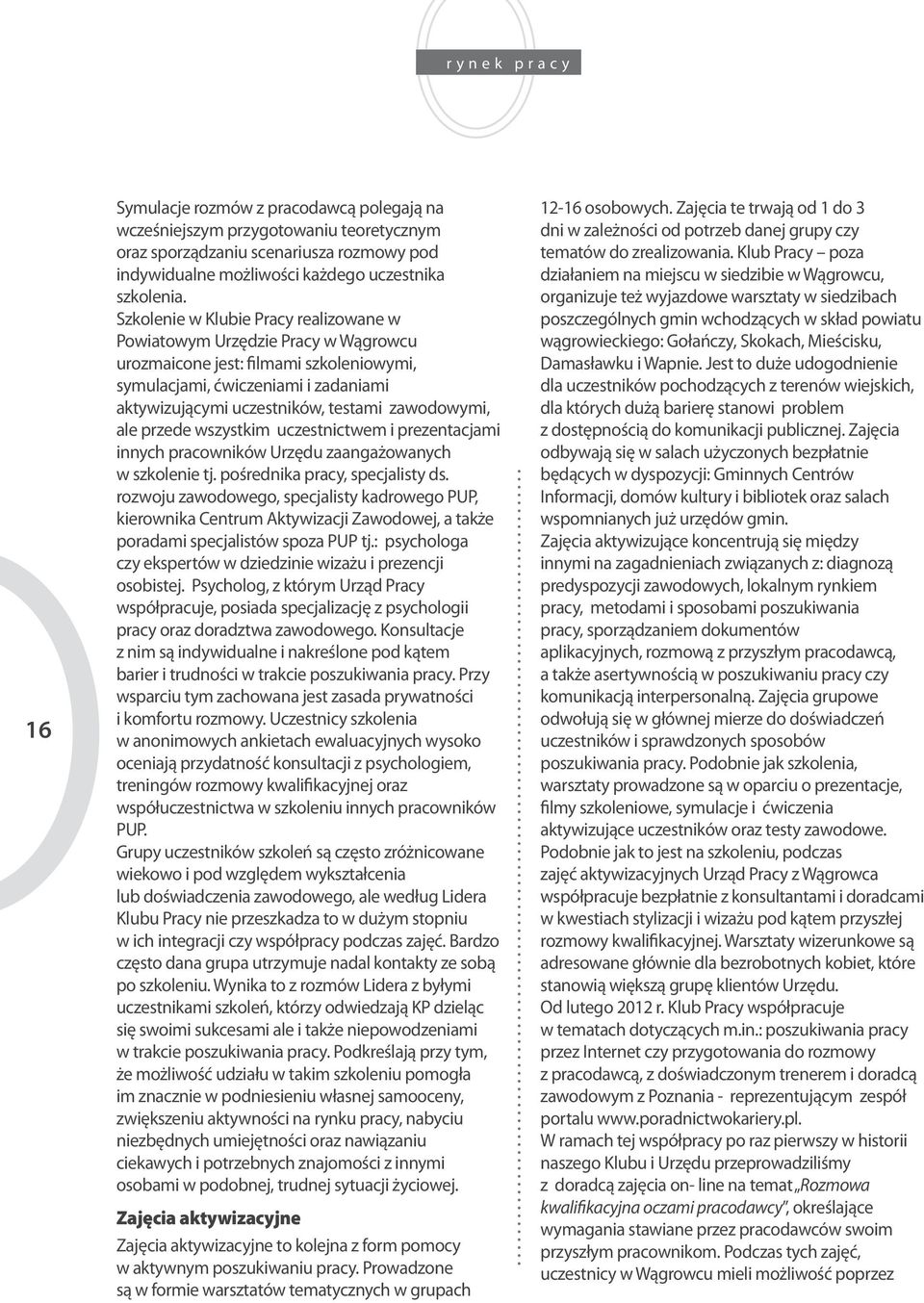 zawodowymi, ale przede wszystkim uczestnictwem i prezentacjami innych pracowników Urzędu zaangażowanych w szkolenie tj. pośrednika pracy, specjalisty ds.