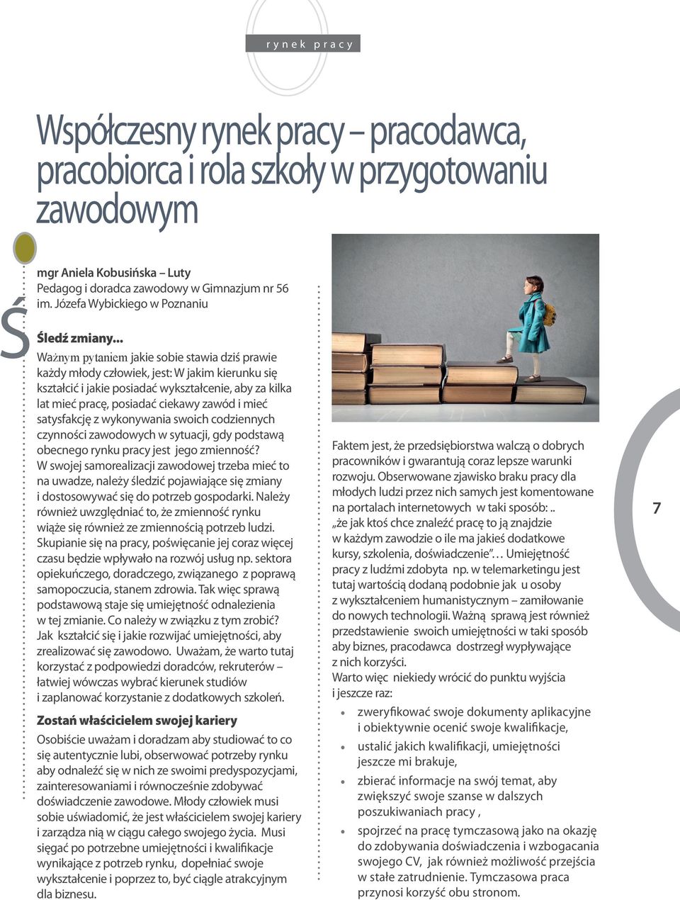 .. Ważnym pytaniem jakie sobie stawia dziś prawie każdy młody człowiek, jest: W jakim kierunku się kształcić i jakie posiadać wykształcenie, aby za kilka lat mieć pracę, posiadać ciekawy zawód i mieć