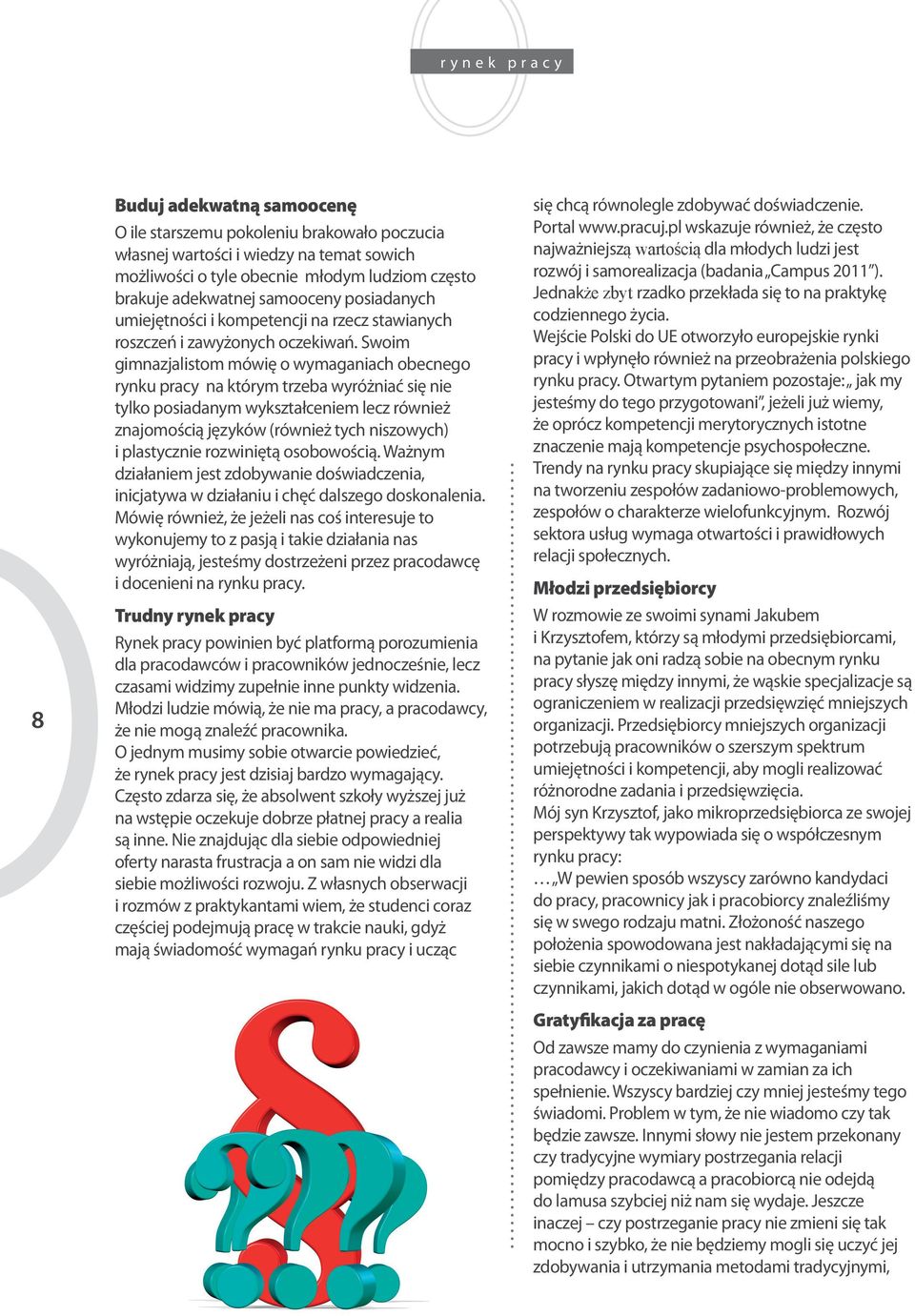 Swoim gimnazjalistom mówię o wymaganiach obecnego rynku pracy na którym trzeba wyróżniać się nie tylko posiadanym wykształceniem lecz również znajomością języków (również tych niszowych) i