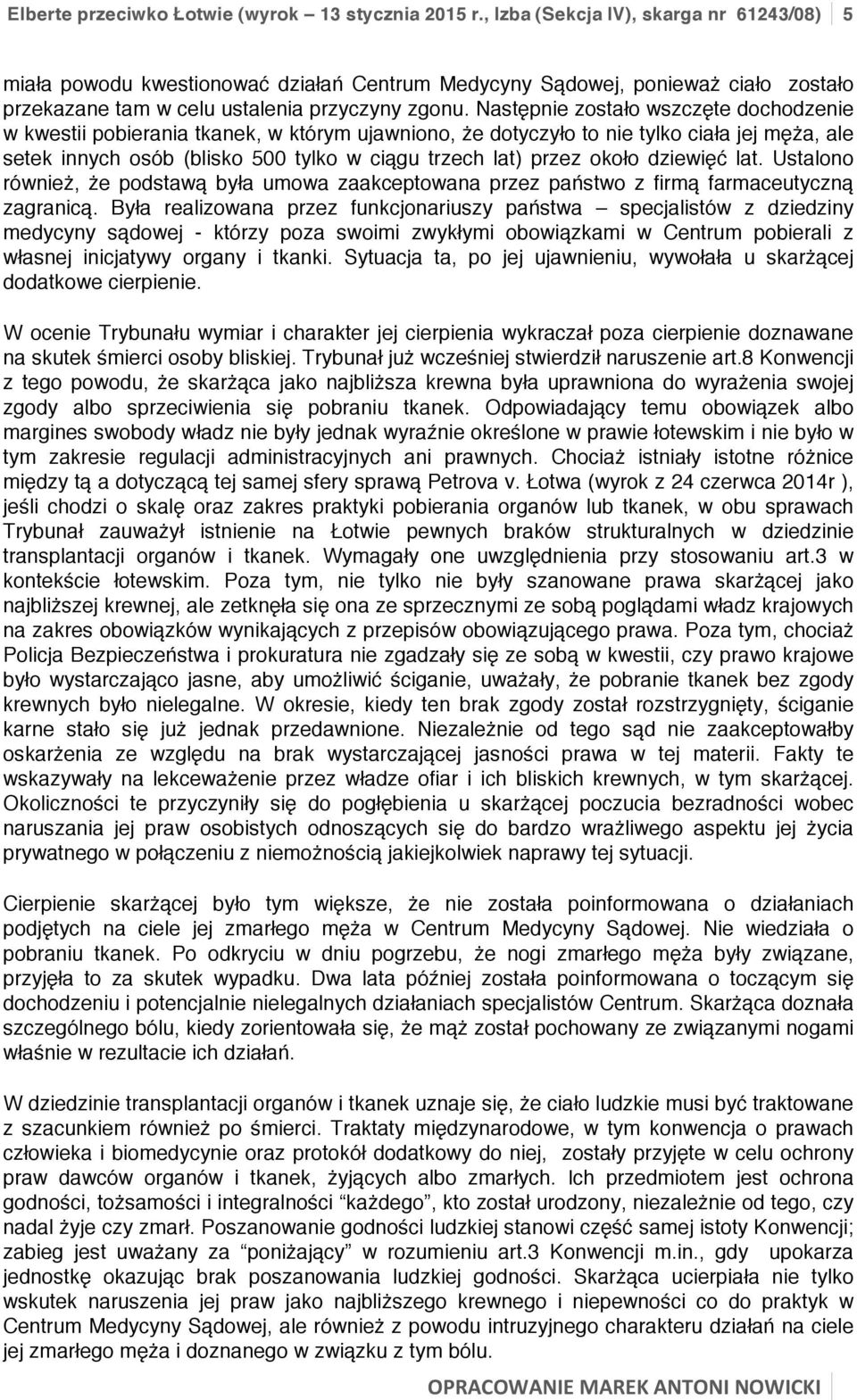 Następnie zostało wszczęte dochodzenie w kwestii pobierania tkanek, w którym ujawniono, że dotyczyło to nie tylko ciała jej męża, ale setek innych osób (blisko 500 tylko w ciągu trzech lat) przez