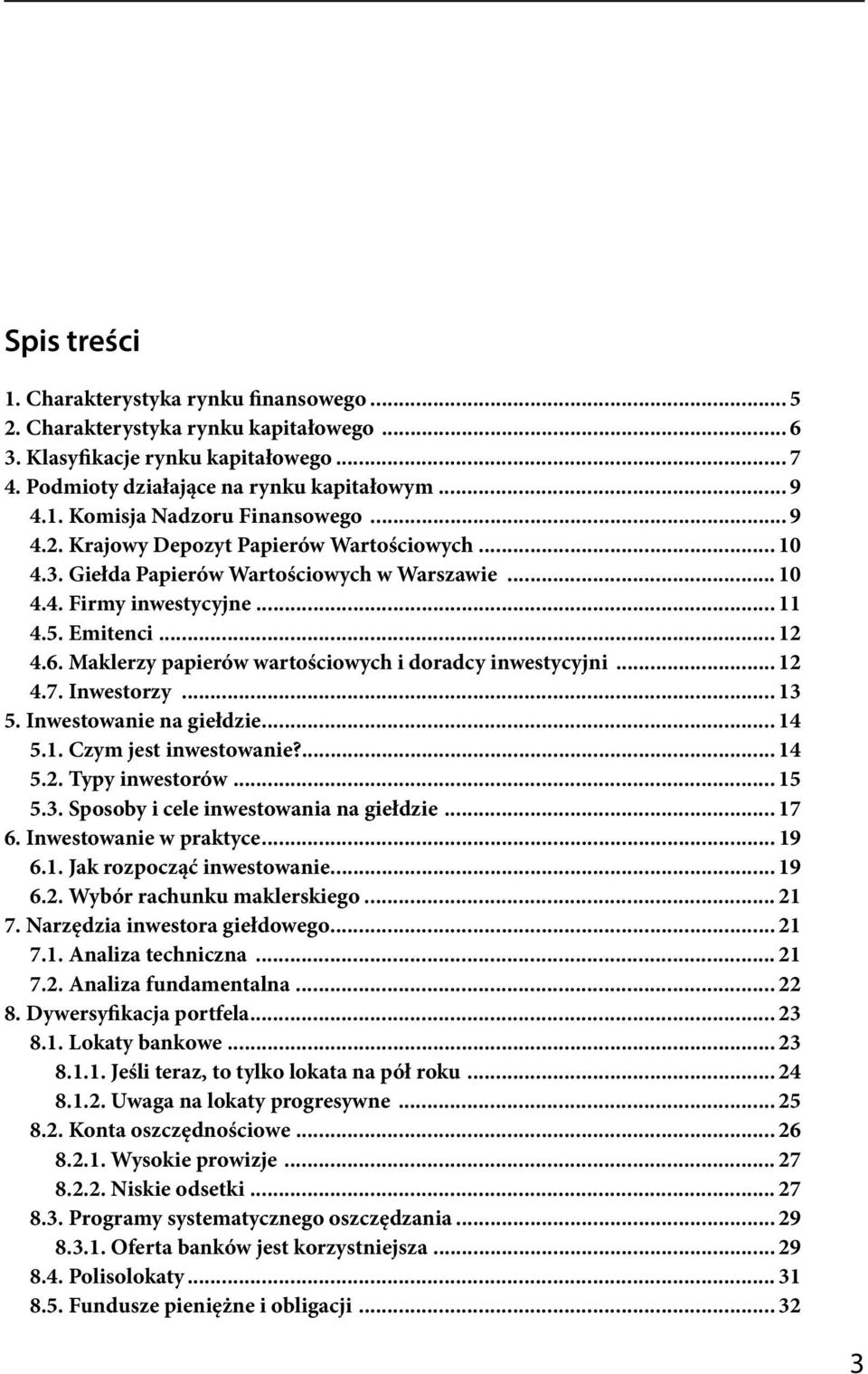 Maklerzy papierów wartościowych i doradcy inwestycyjni... 12 4.7. Inwestorzy... 13 5. Inwestowanie na giełdzie... 14 5.1. Czym jest inwestowanie?... 14 5.2. Typy inwestorów... 15 5.3. Sposoby i cele inwestowania na giełdzie.