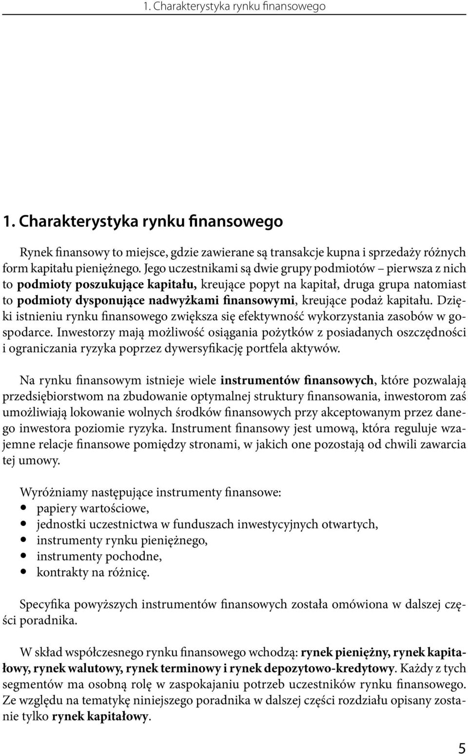 podaż kapitału. Dzięki istnieniu rynku finansowego zwiększa się efektywność wykorzystania zasobów w gospodarce.