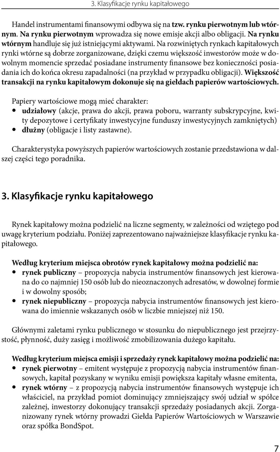 Na rozwiniętych rynkach kapitałowych rynki wtórne są dobrze zorganizowane, dzięki czemu większość inwestorów może w dowolnym momencie sprzedać posiadane instrumenty finansowe bez konieczności