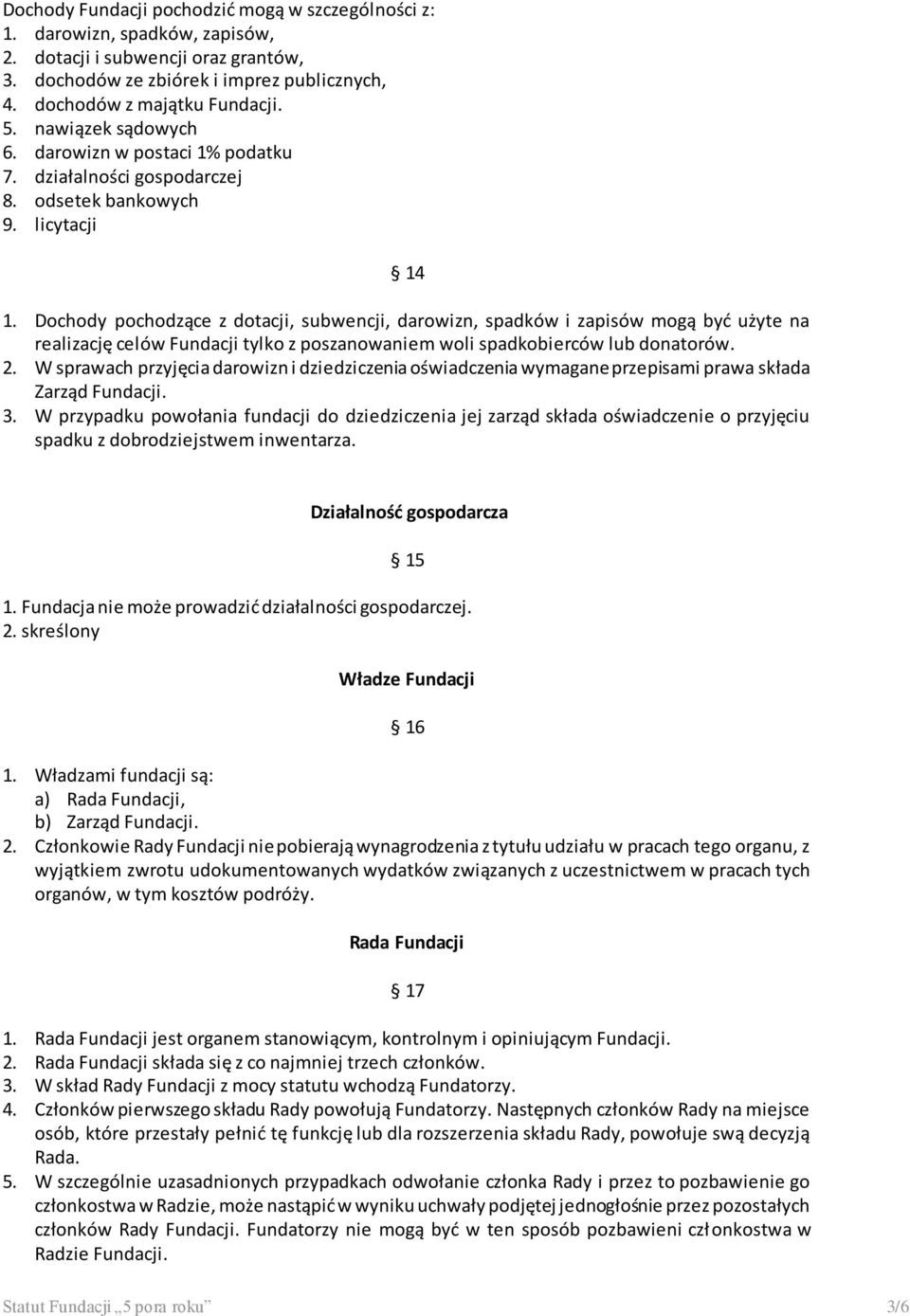 Dochody pochodzące z dotacji, subwencji, darowizn, spadków i zapisów mogą być użyte na realizację celów Fundacji tylko z poszanowaniem woli spadkobierców lub donatorów. 2.