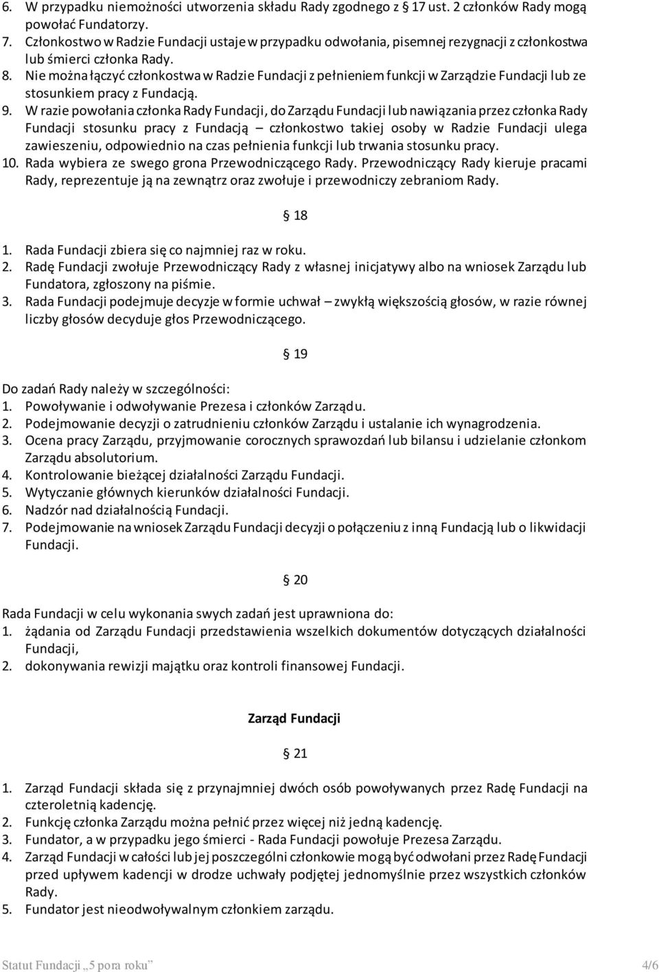 Nie można łączyć członkostwa w Radzie Fundacji z pełnieniem funkcji w Zarządzie Fundacji lub ze stosunkiem pracy z Fundacją. 9.