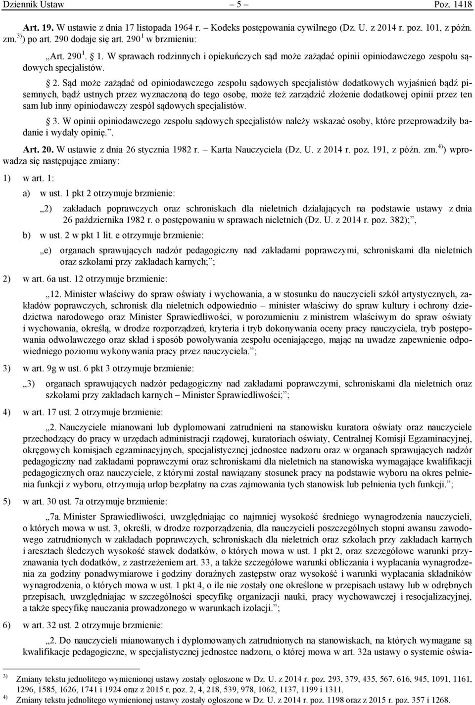 Sąd może zażądać od opiniodawczego zespołu sądowych specjalistów dodatkowych wyjaśnień bądź pisemnych, bądź ustnych przez wyznaczoną do tego osobę, może też zarządzić złożenie dodatkowej opinii przez