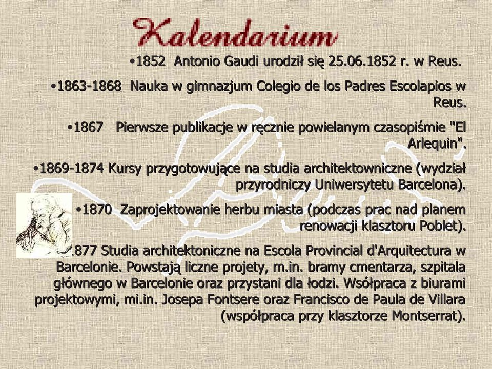 1870 Zaprojektowanie herbu miasta (podczas prac nad planem renowacji klasztoru Poblet). 1873-1877 Studia architektoniczne na Escola Provincial d'arquitectura w Barcelonie.