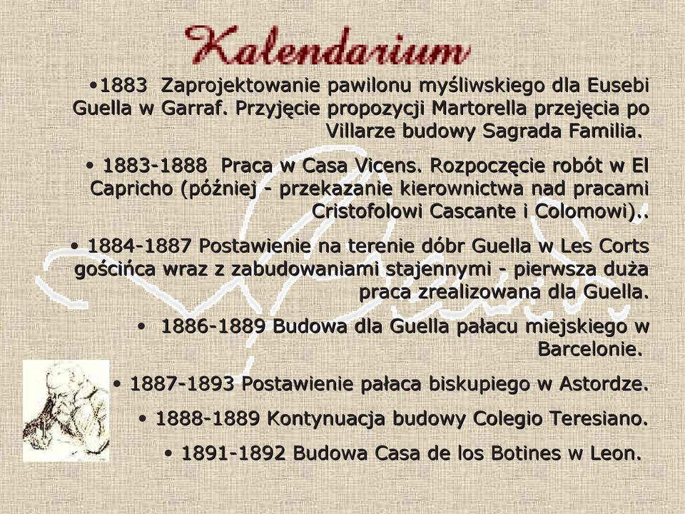 . 1884-1887 Postawienie na terenie dóbr Guella w Les Corts gościńca wraz z zabudowaniami stajennymi - pierwsza duża praca zrealizowana dla Guella.