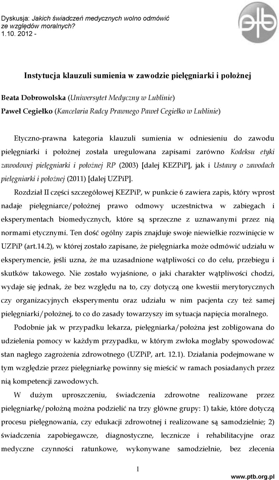Etyczno-prawna kategoria klauzuli sumienia w odniesieniu do zawodu pielęgniarki i położnej została uregulowana zapisami zarówno Kodeksu etyki zawodowej pielęgniarki i położnej RP (2003) [dalej