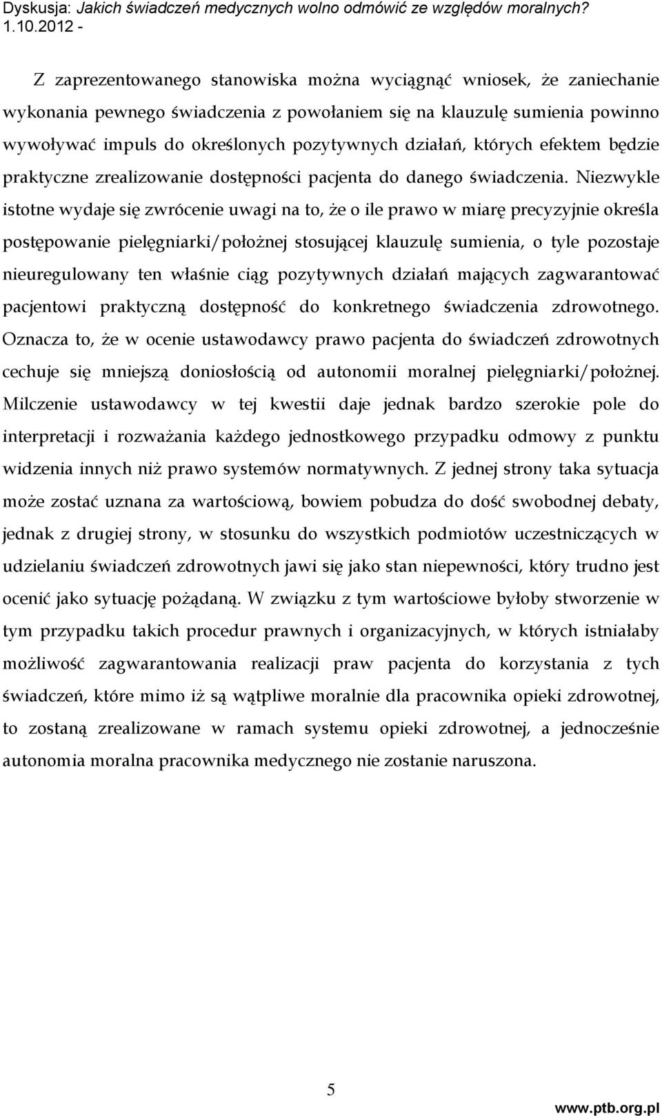 Niezwykle istotne wydaje się zwrócenie uwagi na to, że o ile prawo w miarę precyzyjnie określa postępowanie pielęgniarki/położnej stosującej klauzulę sumienia, o tyle pozostaje nieuregulowany ten