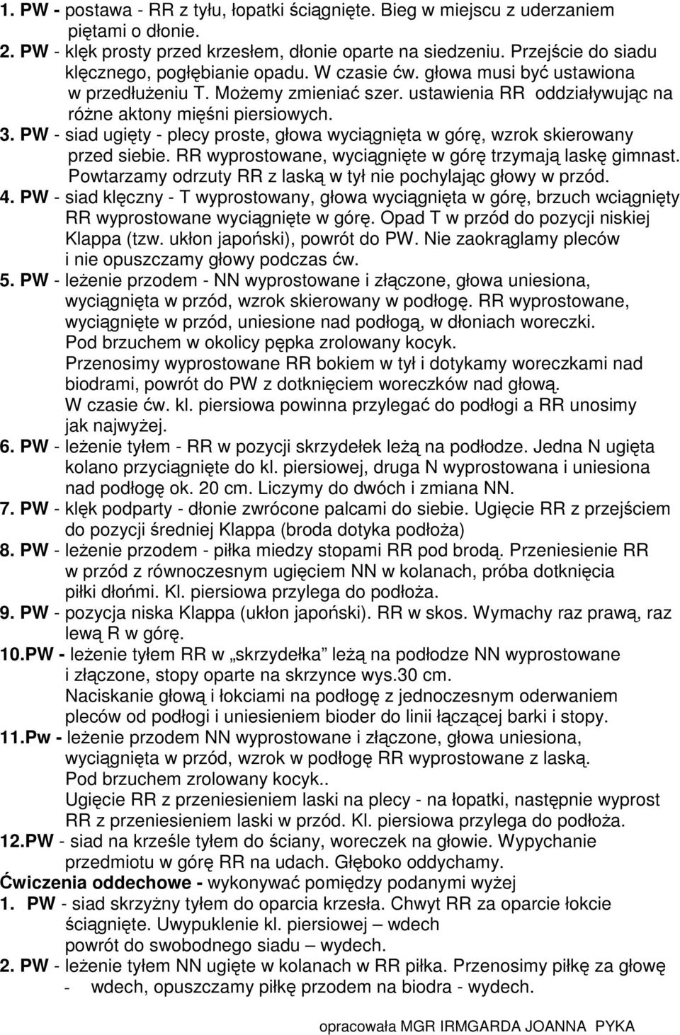 PW - siad ugięty - plecy proste, głowa wyciągnięta w górę, wzrok skierowany przed siebie. RR wyprostowane, wyciągnięte w górę trzymają laskę gimnast.