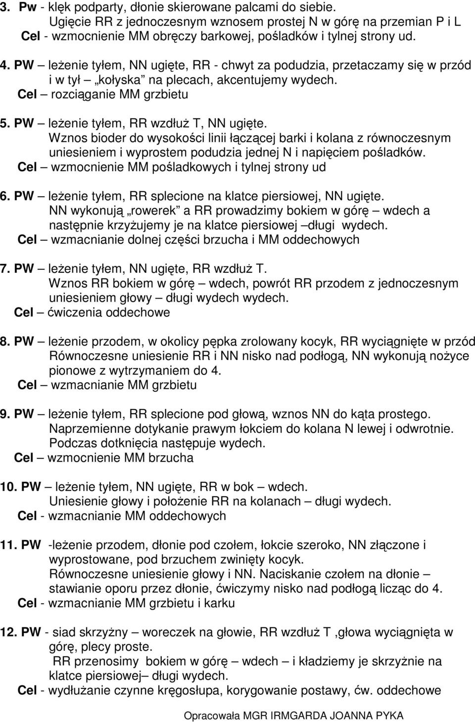 Wznos bioder do wysokości linii łączącej barki i kolana z równoczesnym uniesieniemiwyprostempodudziajednejninapięciem pośladków. Cel wzmocnienie MM pośladkowych i tylnej strony ud 6.