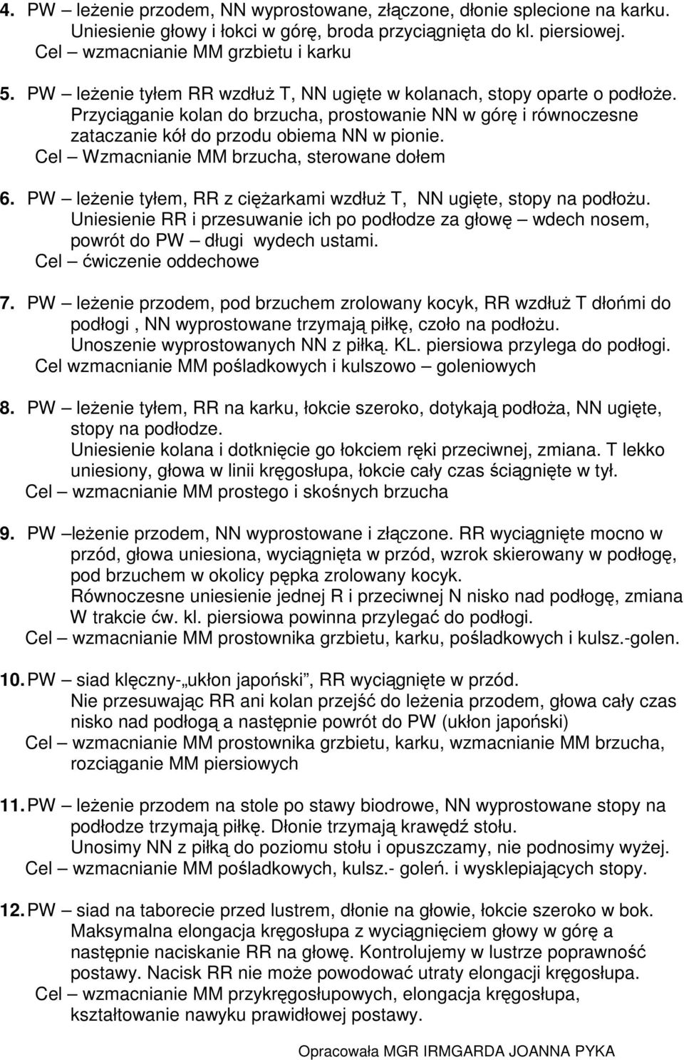 Cel Wzmacnianie MM brzucha, sterowane dołem 6. PW leżenie tyłem, RR z ciężarkami wzdłuż T, NN ugięte, stopy na podłożu.