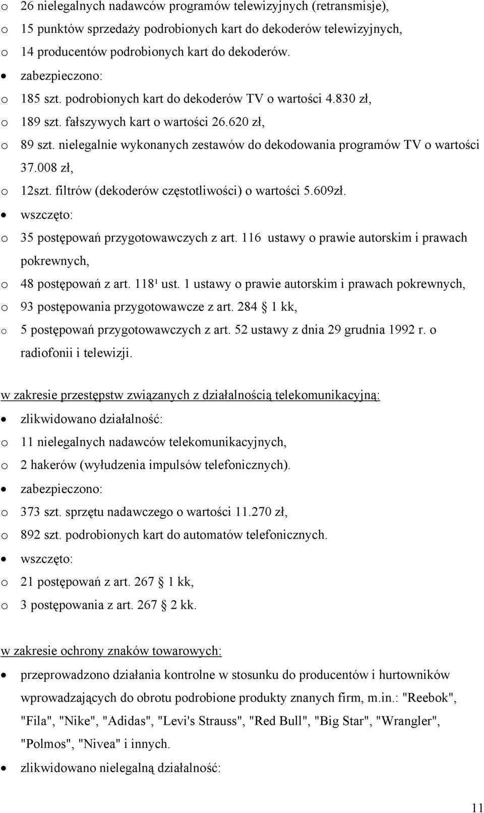 nielegalnie wykonanych zestawów do dekodowania programów TV o wartości 37.008 zł, o 12szt. filtrów (dekoderów częstotliwości) o wartości 5.609zł. wszczęto: o 35 postępowań przygotowawczych z art.