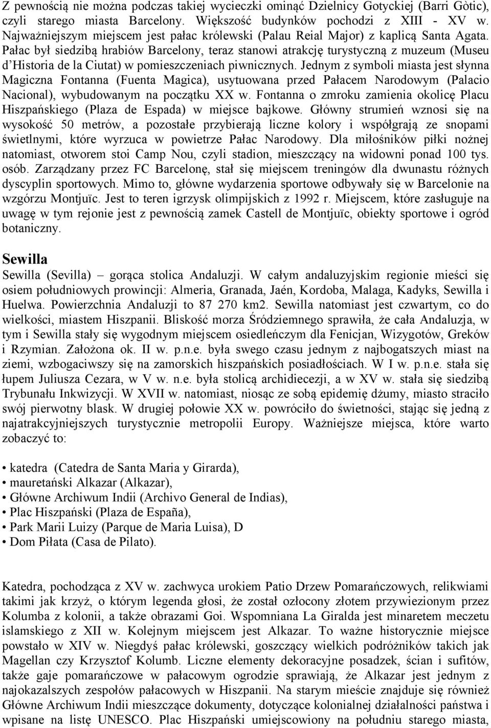 Pałac był siedzibą hrabiów Barcelony, teraz stanowi atrakcję turystyczną z muzeum (Museu d Historia de la Ciutat) w pomieszczeniach piwnicznych.