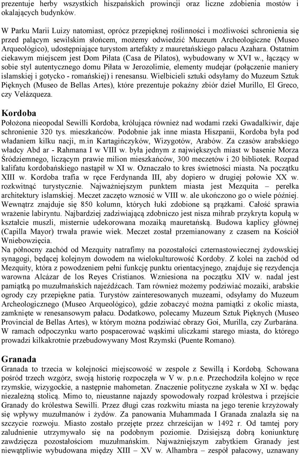 turystom artefakty z mauretańskiego pałacu Azahara. Ostatnim ciekawym miejscem jest Dom Piłata (Casa de Pilatos), wybudowany w XVI w.