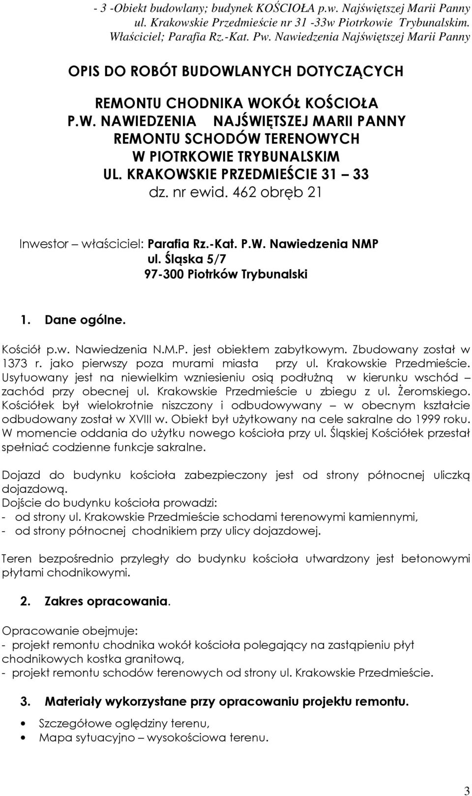 Zbudowany został w 1373 r. jako pierwszy poza murami miasta przy ul. Krakowskie Przedmieście. Usytuowany jest na niewielkim wzniesieniu osią podłuŝną w kierunku wschód zachód przy obecnej ul.