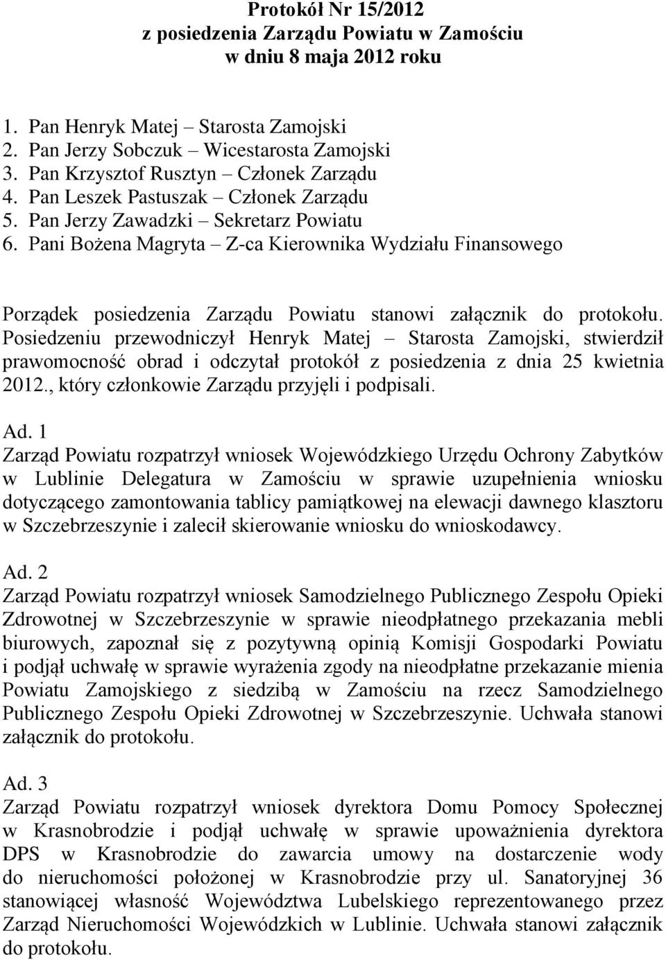 Pani Bożena Magryta Z-ca Kierownika Wydziału Finansowego Porządek posiedzenia Zarządu Powiatu stanowi załącznik Posiedzeniu przewodniczył Henryk Matej Starosta Zamojski, stwierdził prawomocność obrad