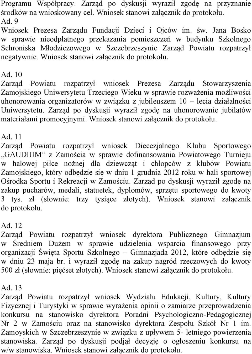 10 Zarząd Powiatu rozpatrzył wniosek Prezesa Zarządu Stowarzyszenia Zamojskiego Uniwersytetu Trzeciego Wieku w sprawie rozważenia możliwości uhonorowania organizatorów w związku z jubileuszem 10