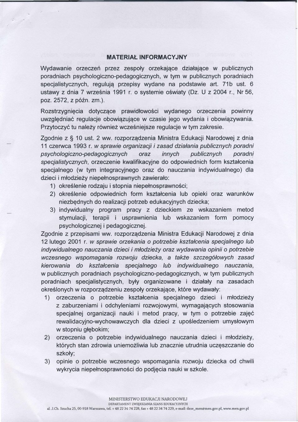 Rozstrzygnięcia dotyczące prawidłowości wydanego orzeczenia powinny uwzględniaóregulacjeobowiązującew czasie jego wydaniai obowiązywania. Przytoczyctunaleiy równiezwcześniejsze regulacjew tymzakresie.