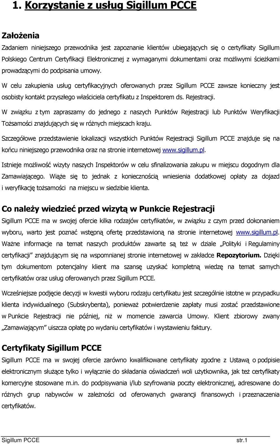 W celu zakupienia usług certyfikacyjnych oferowanych przez zawsze konieczny jest osobisty kontakt przyszłego właściciela certyfikatu z Inspektorem ds. Rejestracji.