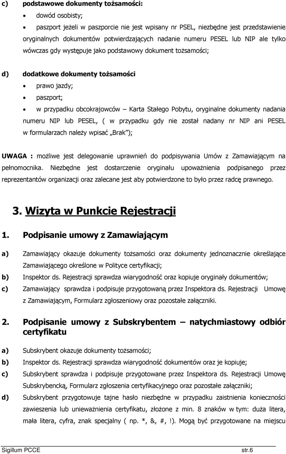 dokumenty nadania numeru NIP lub PESEL, ( w przypadku gdy nie został nadany nr NIP ani PESEL w formularzach należy wpisać Brak ); UWAGA : możliwe jest delegowanie uprawnień do podpisywania Umów z