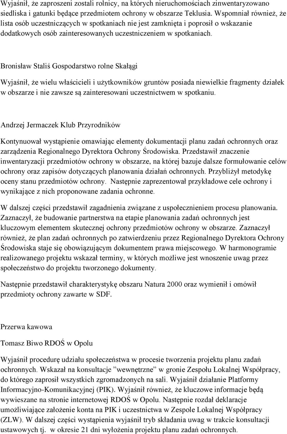 Bronisław Staliś Gospodarstwo rolne Skałągi Wyjaśnił, że wielu właścicieli i użytkowników gruntów posiada niewielkie fragmenty działek w obszarze i nie zawsze są zainteresowani uczestnictwem w